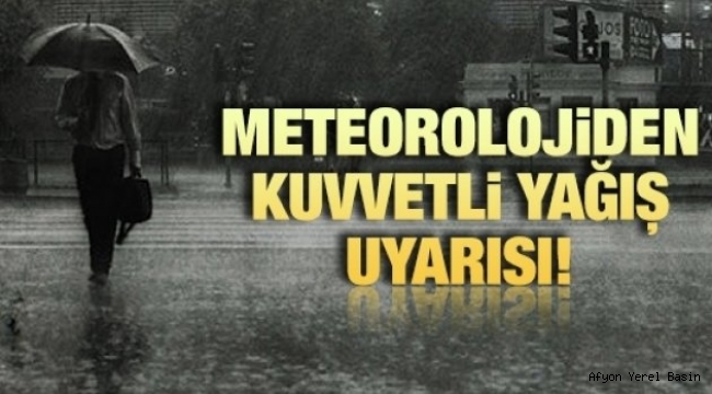 METEOROLOJİ'DEN AFYON'A SAĞANAK YAĞIŞ UYARISI