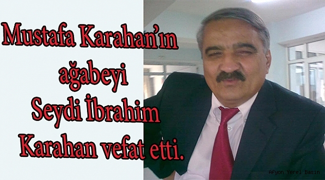 Karahan'ın Ağabeyi Seydi Karahan Vefat etti