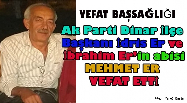 İdris Er ve İbrahim Er'in abisi Mehmet Er vefat etti