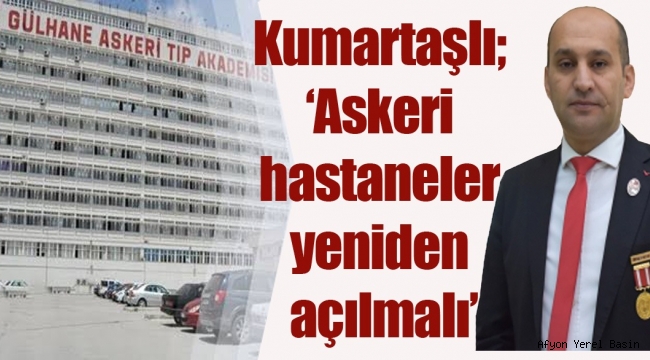 Kumartaşlı; ‘Askeri hastaneler yeniden açılmalı’