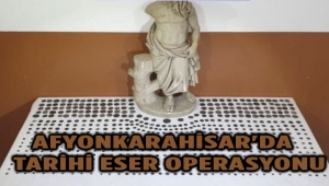 AFYONKARAHİSAR'DA TARİHİ ESER OPERASYONU