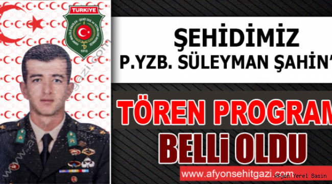 ŞEHİDİMİZ P.YZB. SÜLEYMAN ŞAHİN’İN TÖREN PROGRAMI BELLİ OLDU.