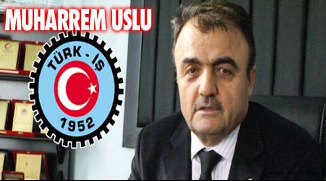TÜRK-İŞ AFYONKARAHİSAR İL TEMSİLCİSİ MUHARREM USLU'NUN 1 MAYIS MESAJI