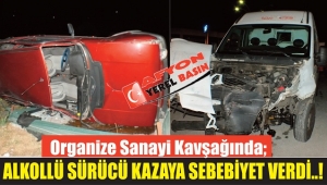 ALKOLLÜ SÜRÜCÜ KAZAYA SEBEBİYET VERDİ..!