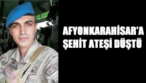 AFYONKARAHİSAR'A ŞEHİT ATEŞİ DÜŞTÜ