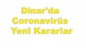 Dinar'da Koronavirüs Yeni Kararlar..