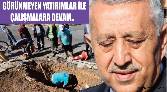 GÖRÜNMEYEN YATIRIMLAR İLE ÇALIŞMALARA DEVAM..