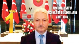 AFYONKARAHİSAR'DA 2020 YILINDA İZ BIRAKANLAR'DA, AHMET KOCA..