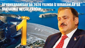 AFYONKARAHİSAR'DA 2020 YILINDA İZ BIRAKANLAR'DA BAKANIMIZ VEYSEL EROĞLU..