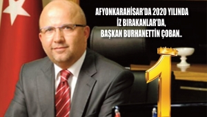 AFYONKARAHİSAR'DA 2020 YILINDA İZ BIRAKANLAR'DA, BAŞKAN BURHANETTİN ÇOBAN..