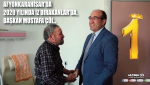 AFYONKARAHİSAR'DA 2020 YILINDA İZ BIRAKANLAR'DA, BAŞKAN MUSTAFA ÇÖL..