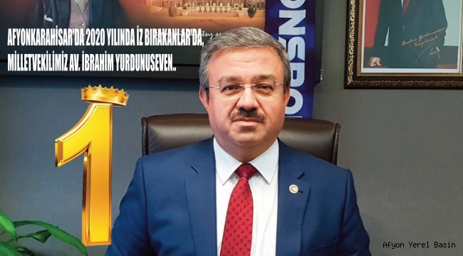 AFYONKARAHİSAR'DA 2020 YILINDA İZ BIRAKANLAR'DA, MİLLETVEKİLİMİZ AV. İBRAHİM YURDUNUSEVEN..