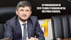 AFYONKARAHİSAR'DA 2020 YILINDA İZ BIRAKANLAR'DA, SÜLEYMAN KARAKUŞ..
