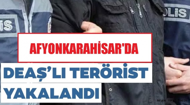 ARANAN DEAŞ 'LI TERÖRİST AFYONKARAHİSAR'DA YAKALANDI..