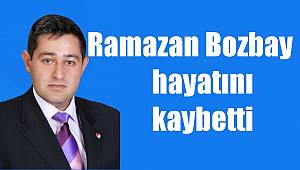 Ramazan Bozbay hayatını kaybetti..