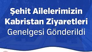 Şehit Ailelerimizin Kabristan Ziyaretleri Genelgesi Gönderildi
