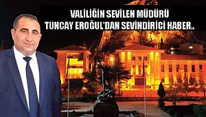 VALİLİĞİN SEVİLEN MÜDÜRÜ TUNCAY EROĞUL'DAN SEVİNDİRİCİ HABER..