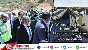 Menderes Nehri Projemizin hayata geçmesine çok az kaldı