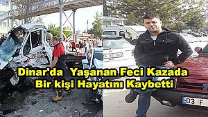 Dinar'da Yaşanan Feci Kazada Bir kişi Hayatını Kaybetti