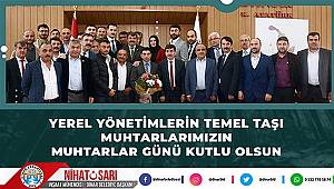  Başkan Sarı, “Yerel Yönetimlerin Temel Taşı Muhtarlarımızın günü kutlu olsun “