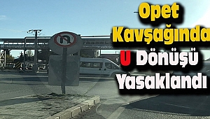  Dinar Opet Kavşağına U Dönüşü Yasaktır Levhası Takıldı