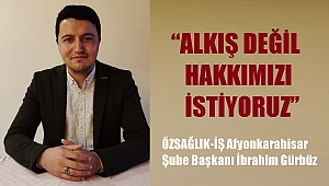“ALKIŞ DEĞİL HAKKIMIZI İSTİYORUZ”