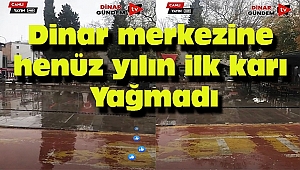 Dinar merkezine henüz yılın ilk karı düşmedi