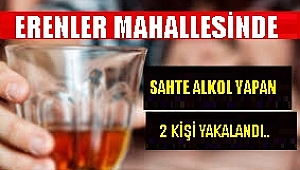 SAHTE ALKOL YAPAN 2 KİŞİ YAKALANDI..