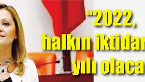 “2022, halkın iktidarının yılı olacak”