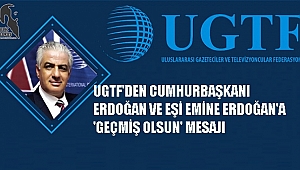 UGTF'DEN CUMHURBAŞKANI ERDOĞAN VE EŞİ EMİNE ERDOĞAN'A 'GEÇMİŞ OLSUN' MESAJI