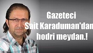 Gazeteci Sait Karaduman'dan hodri meydan.!