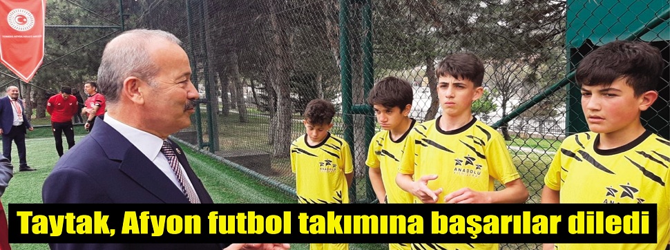 Taytak, Afyon futbol takımına başarılar diledi