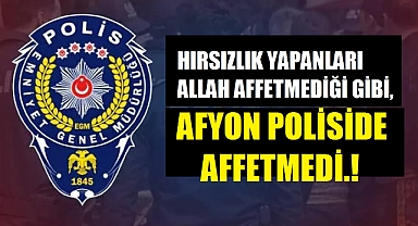HIRSIZLIK YAPANLARI ALLAH AFFETMEDİĞİ GİBİ, AFYON POLİSİDE AFFETMEDİ.!