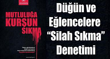 Düğün ve Eğlencelere “Silah Sıkma” Denetimi 
