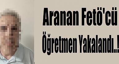 Aranan Fetöcü Öğretmen Yakalandı..!