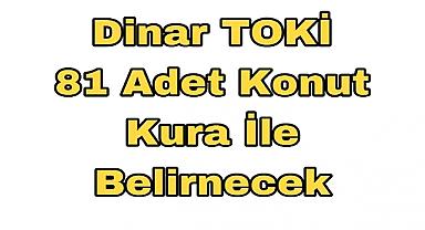 Dinar TOKİ 81 Adet Konut Kura İle Belirlenecek