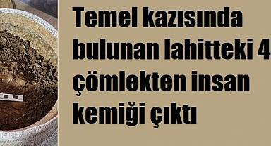 Temel kazısında bulunan lahitteki 4 çömlekten insan kemiği çıktı