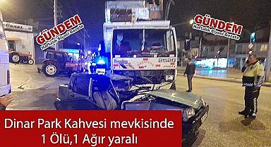 Dinar Park Kahvesi mevkiinde 1 Ölü, 1 Ağır yaralı