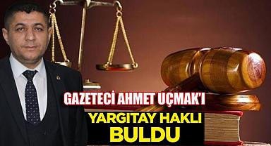 YARGITAY’DA GAZETECİ AHMET UÇMAK’I HAKLI BULDU