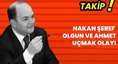 Hakan Şeref Olgun ve Ahmet Uçmak olayı