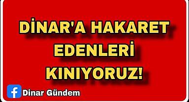 Dinar'a Hakaret Edenleri Kınıyoruz