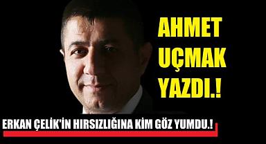 ERKAN ÇELİK'İN HIRSIZLIĞINA KİM GÖZ YUMDU.!