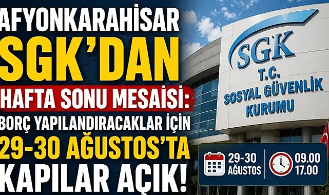 Afyonkarahisar SGK’dan Hafta Sonu Mesaisi: Borç Yapılandıracaklar İçin 29-30 Ağustos’ta Kapılar Açık!