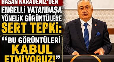 Hasan Karadeniz’den Engelli Vatandaşa Yönelik Görüntülere Sert Tepki: “Bu Görüntüleri Kabul Etmiyoruz!”