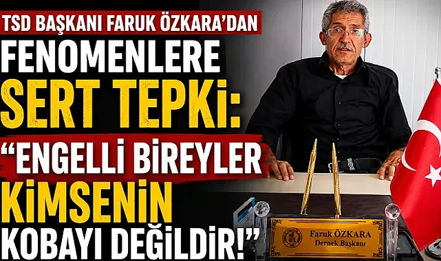 TSD Başkanı Faruk Özkara’dan Fenomenlere Sert Tepki: “Engelli Bireyler Kimsenin Kobayı Değildir!”