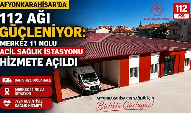 Afyonkarahisar’da 112 Ağı Güçleniyor: Merkez 11 Nolu Acil Sağlık İstasyonu Hizmete Açıldı