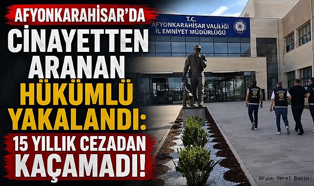 Afyonkarahisar’da Cinayetten Aranan Hükümlü Yakalandı: 15 Yıllık Cezadan Kaçamadı!