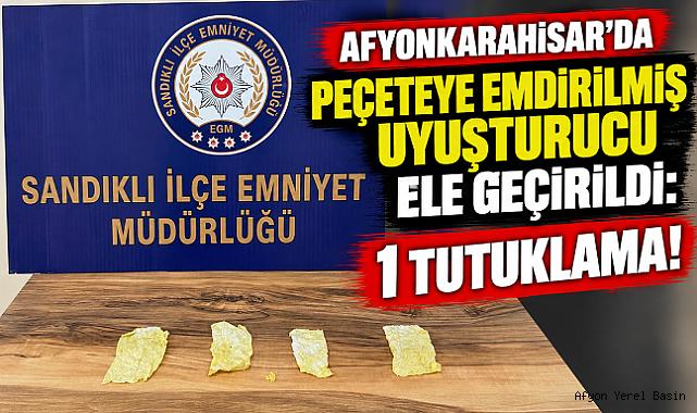 AFYONKARAHİSAR’DA PEÇETEYE EMDİRİLMİŞ UYUŞTURUCU ELE GEÇİRİLDİ: 1 TUTUKLAMA!