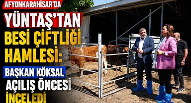 Afyonkarahisar’da YÜNTAŞ’tan Besi Çiftliği Hamlesi: Başkan Köksal Açılış Öncesi İnceledi