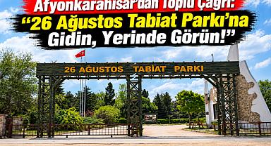Afyonkarahisar’dan Toplu Çağrı: “26 Ağustos Tabiat Parkı’na Gidin, Yerinde Görün!”